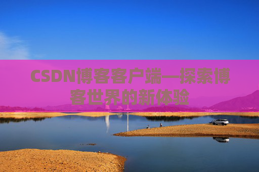 CSDN博客客户端—探索博客世界的新体验